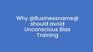Why Businessname should avoid Unconscious Bias Training Introduction