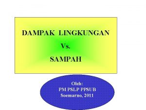 DAMPAK LINGKUNGAN Vs SAMPAH Oleh PM PSLP PPSUB