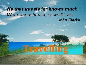 He that travels far knows much Wer reist