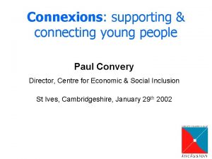 Connexions supporting connecting young people Paul Convery Director