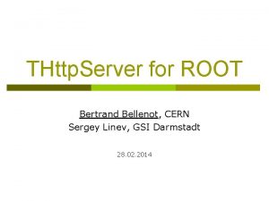 THttp Server for ROOT Bertrand Bellenot CERN Sergey