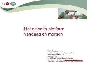 Het e Healthplatform vandaag en morgen Frank Robben