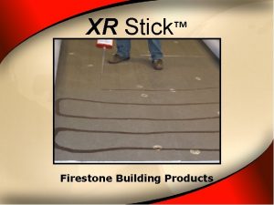 XR Stick Firestone Building Products XR Stick About