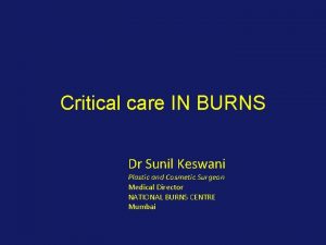 Critical care IN BURNS Dr Sunil Keswani Plastic