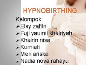 HYPNOBIRTHING Kelompok Elsy zafitri Fuji yaumil khairiyah Khairin