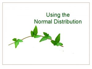 Using the Normal Distribution Using the Normal Distribution