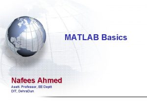 MATLAB Basics Nafees Ahmed Asstt Professor EE Deptt