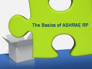 The Basics of ASHRAE RP ASHRAE RP WHAT