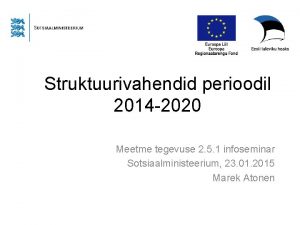 Struktuurivahendid perioodil 2014 2020 Meetme tegevuse 2 5