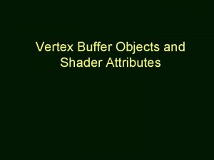 Vertex Buffer Objects and Shader Attributes For Further