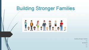 Building Stronger Families XX BSHS408 XX XX Introduction