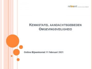 KENNISTAFEL AANDACHTSGEBIEDEN OMGEVINGSVEILIGHEID Online Bijeenkomst 11 februari 2021