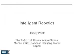 Intelligent Robotics Jeremy Wyatt Thanks to Nick Hawes