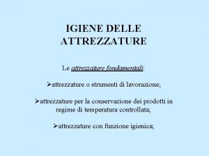 IGIENE DELLE ATTREZZATURE Le attrezzature fondamentali attrezzature o