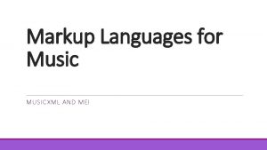 Markup Languages for Music MUSICXML AND MEI Markup