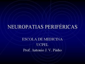 NEUROPATIAS PERIFRICAS ESCOLA DE MEDICINA UCPEL Prof Antonio