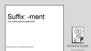 Suffix ment As in achievement and replacement Connections