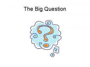 The Big Question The Big Question Why should