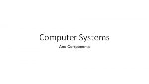 Computer Systems And Components COMPUTER SYSTEM Definition Is