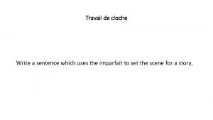 Travail de cloche Write a sentence which uses