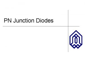 PN Junction Diodes OUTLINE PN junction under reveres