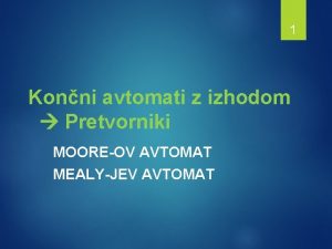 1 Konni avtomati z izhodom Pretvorniki MOOREOV AVTOMAT