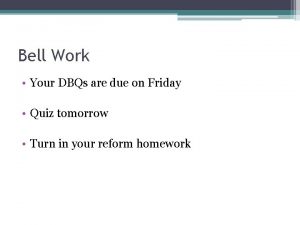 Bell Work Your DBQs are due on Friday