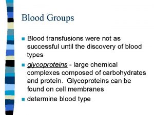 Blood Groups n n n Blood transfusions were