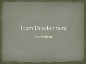 Team Development Team Building Team building All teams