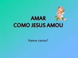 AMAR COMO JESUS AMOU Vamos cantar Um dia