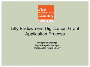 Lilly Endowment Digitization Grant Application Process Meaghan Fukunaga