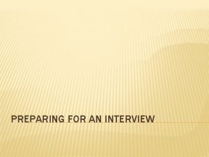 PREPARING FOR AN INTERVIEW BEFORE THE INTERVIEW Research