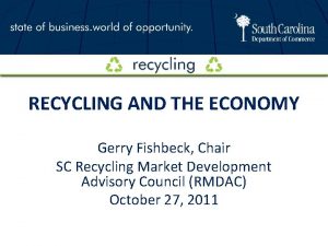 RECYCLING AND THE ECONOMY Gerry Fishbeck Chair SC