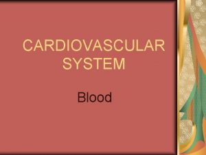 CARDIOVASCULAR SYSTEM Blood Blood Facts Blood is the