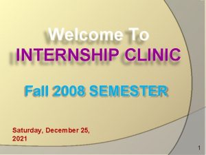 Welcome To INTERNSHIP CLINIC Fall 2008 SEMESTER Saturday