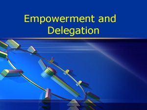 Empowerment and Delegation George Patton v Never tell