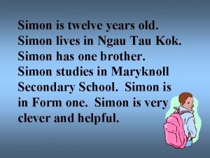 Simon is twelve years old Simon lives in