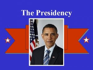 The Presidency Duties of the President CommanderinChief Appoint