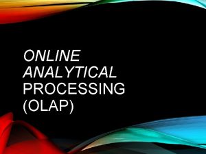 ONLINE ANALYTICAL PROCESSING OLAP OVERVIE W INTRODUCTION HISTORY