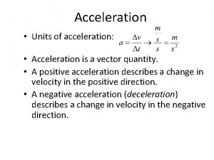 Acceleration Units of acceleration Acceleration is a vector