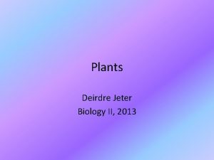 Plants Deirdre Jeter Biology II 2013 Plants Multicellular