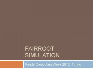 FAIRROOT SIMULATION Panda Computing Week 2012 Torino Example