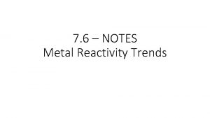 7 6 NOTES Metal Reactivity Trends Metal Reactivity