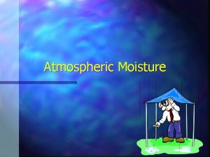 Atmospheric Moisture 24 1 SPECIFIC HUMIDITY AND CAPACITY