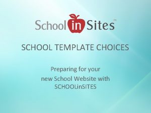 SCHOOL TEMPLATE CHOICES Preparing for your new School