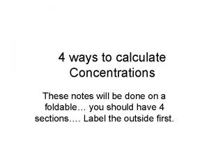 4 ways to calculate Concentrations These notes will
