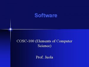 Software COSC100 Elements of Computer Science Prof Juola