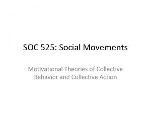 SOC 525 Social Movements Motivational Theories of Collective