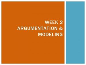 WEEK 2 ARGUMENTATION MODELING ARGUMENTATION how to make