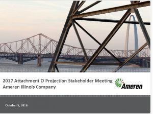 2017 Attachment O Projection Stakeholder Meeting Ameren Illinois